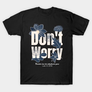 Dont worry - consider how the wildflowers grow bible verse design T-Shirt